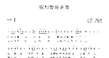 我想告诉朋友_民歌简谱_词曲:刘德谦 何俊仪