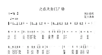 走在天安门广场_民歌简谱_词曲:刘志毅 夏宝森