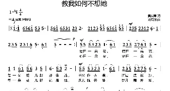 教我如何不想她_民歌简谱_词曲:黄战果 刘启明