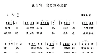 祖国啊，我怎能不爱你_民歌简谱_词曲:邬大为 张玉晶