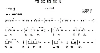 情歌唱你听_民歌简谱_词曲:邓成彬 陈家全