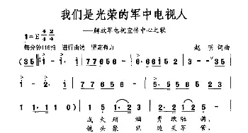 我们是光荣的军中电视人_民歌简谱_词曲:赵明 赵明