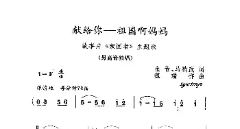 献给你，祖国妈妈_民歌简谱_词曲:党永庵 魏瑞祥