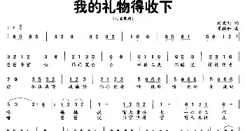 我的礼物得收下_民歌简谱_词曲:刘秉刚 邓融和