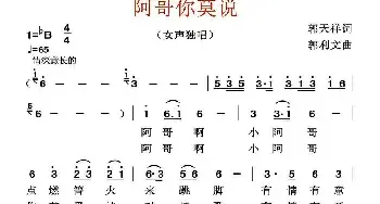 阿哥你莫说_民歌简谱_词曲:郭天祥 郭利文