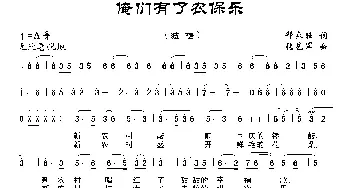 俺们有了农保乐_民歌简谱_词曲:邓永旺 张艺军