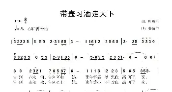 带壶习酒走天下_歌曲简谱_词曲:叶连军 鲁新华