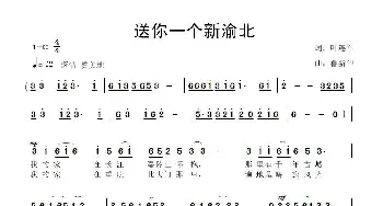 送你一个新渝北_歌曲简谱_词曲:叶连军 鲁新华