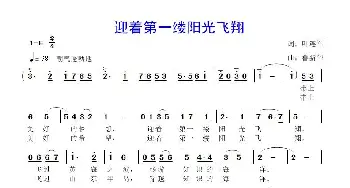迎着第一缕阳光飞翔_歌曲简谱_词曲:叶连军 鲁新华