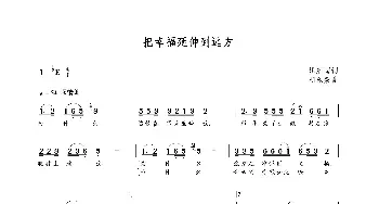 把幸福延伸到远方_歌曲简谱_词曲:姚继国 朝乐蒙