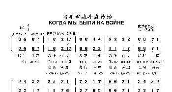 当年曾战斗在沙场КОГДА МЫ БЫЛИ НА ВОЙНЕ_歌曲简谱_词曲:俄罗斯民歌