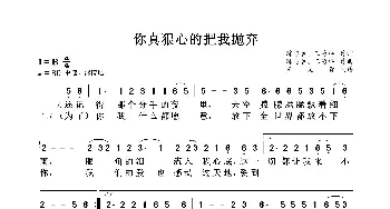 你真狠心的把我抛弃_歌曲简谱_词曲:陈志春、王海洋 陈志春、王海洋