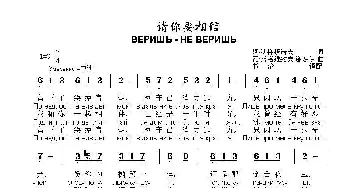 请你要相信ВЕРИШЬ - НЕ ВЕРИШЬ_歌曲简谱_词曲:阿.法梯扬诺夫 瓦.索洛维约夫-谢多伊