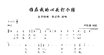 谁在我心头打个结_歌曲简谱_词曲:严折西 严折西