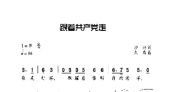 跟着共产党走_歌曲简谱_词曲:沙洪 久鸣