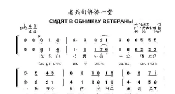 老兵们济济一堂СИДЯТ В ОБНИМКУ ВЕТЕРАНЫ _歌曲简谱_词曲:M·利沃夫 阿·巴赫慕托娃