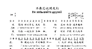 不要忘记朋友们Не забывайте друзей_歌曲简谱_词曲:纳.普罗斯托罗娃 维.多勃雷宁