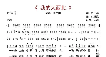 我的大西北_歌曲简谱_词曲:周广兵 刘耀武