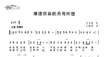 难道你真的另有所想_歌曲简谱_词曲:王文刚 王焕升