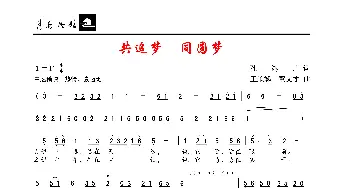 共追梦，同圆梦_歌谱投稿_词曲:孔鸿声 王顺娣、董文才