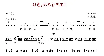 绿色，你来自哪里？_歌谱投稿_词曲:赵忠贵 刘世福