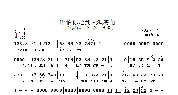 哪怕你走到天涯海角_歌谱投稿_词曲:佚名 佚名