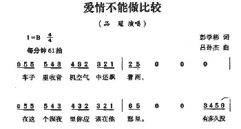 爱情不能做比较_通俗唱法乐谱_词曲:彭学彬 吕孙杰