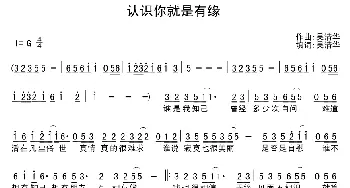 认识你就是有缘_通俗唱法乐谱_词曲:吴清华 吴清华