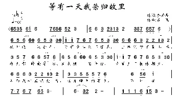 等我有一天荣归故里_通俗唱法乐谱_词曲:乔泽涛 南风