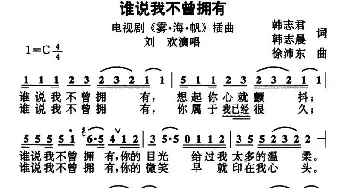 谁说我不曾拥有_通俗唱法乐谱_词曲:韩志君 韩志晨 徐沛东