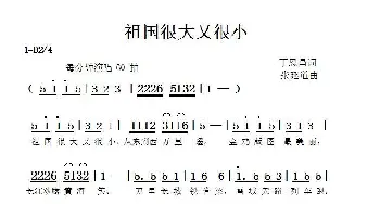 祖国很大又很小_歌谱投稿_词曲:丁恩昌 张延道