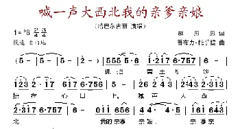 喊一声大西北我的亲爹亲娘_歌谱投稿_词曲:赵思思 吾布力.托乎提